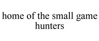 HOME OF THE SMALL GAME HUNTERS