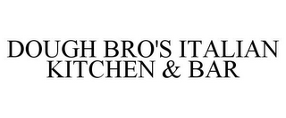 DOUGH BRO'S ITALIAN KITCHEN & BAR