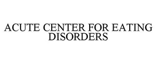 ACUTE CENTER FOR EATING DISORDERS