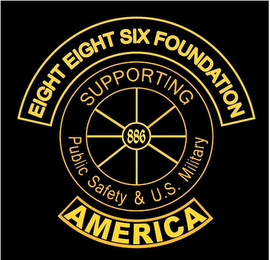 EIGHT EIGHT SIX FOUNDATION SUPPORTING 886 PUBLIC SAFETY & U.S. MILITARY AMERICA