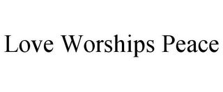 LOVE WORSHIPS PEACE