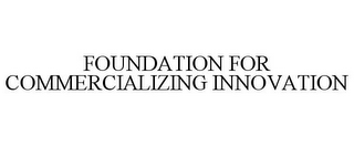 FOUNDATION FOR COMMERCIALIZING INNOVATION