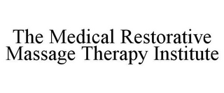 THE MEDICAL RESTORATIVE MASSAGE THERAPY INSTITUTE