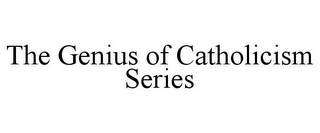 THE GENIUS OF CATHOLICISM SERIES