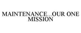 MAINTENANCE...OUR ONE MISSION