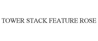 TOWER STACK FEATURE ROSE