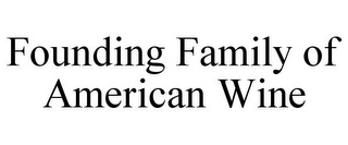 FOUNDING FAMILY OF AMERICAN WINE