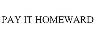 PAY IT HOMEWARD