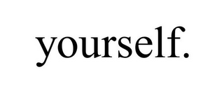 YOURSELF.