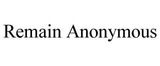 REMAIN ANONYMOUS