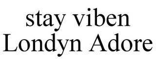 STAY VIBEN LONDYN ADORE