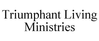 TRIUMPHANT LIVING MINISTRIES