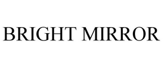 BRIGHT MIRROR