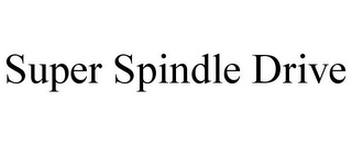 SUPER SPINDLE DRIVE
