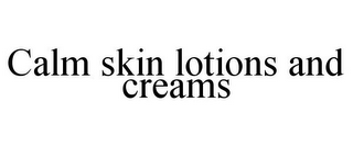 CALM SKIN LOTIONS AND CREAMS