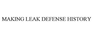 MAKING LEAK DEFENSE HISTORY