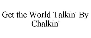 GET THE WORLD TALKIN' BY CHALKIN'