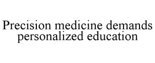 PRECISION MEDICINE DEMANDS PERSONALIZEDEDUCATION