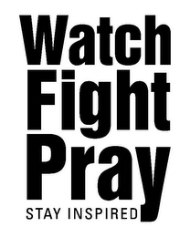 WATCH FIGHT PRAY STAY INSPIRED