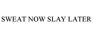 SWEAT NOW SLAY LATER