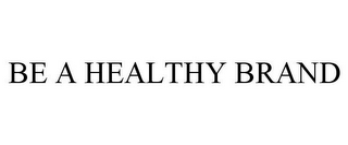 BE A HEALTHY BRAND