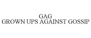 GAG GROWN UPS AGAINST GOSSIP