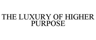 THE LUXURY OF HIGHER PURPOSE