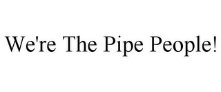 WE'RE THE PIPE PEOPLE!