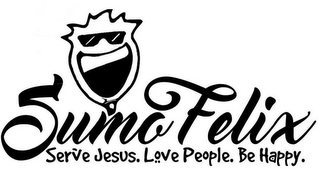 SUMO FELIX SERVE JESUS. LOVE PEOPLE. BE HAPPY.