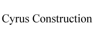 CYRUS CONSTRUCTION