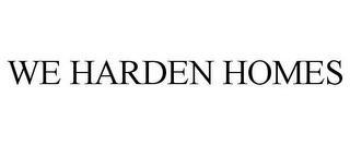 WE HARDEN HOMES