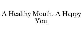 A HEALTHY MOUTH. A HAPPY YOU.