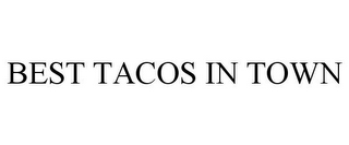 BEST TACOS IN TOWN