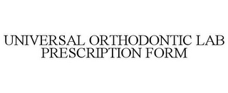 UNIVERSAL ORTHODONTIC LAB PRESCRIPTION FORM