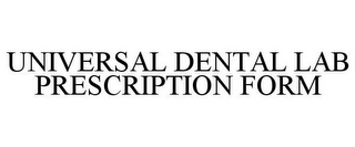 UNIVERSAL DENTAL LAB PRESCRIPTION FORM