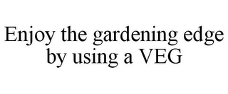 ENJOY THE GARDENING EDGE BY USING A VEG