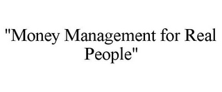 "MONEY MANAGEMENT FOR REAL PEOPLE"