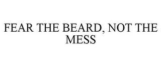 FEAR THE BEARD, NOT THE MESS