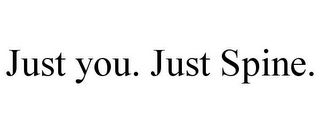 JUST YOU. JUST SPINE.