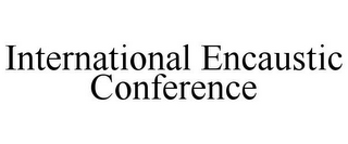 INTERNATIONAL ENCAUSTIC CONFERENCE