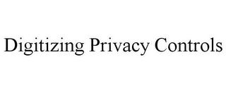 DIGITIZING PRIVACY CONTROLS