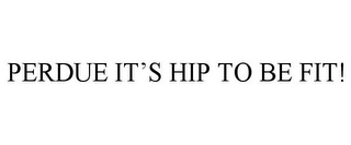 PERDUE IT'S HIP TO BE FIT!