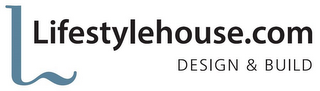 L LIFESTYLEHOUSE.COM DESIGN & BUILD