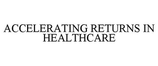 ACCELERATING RETURNS IN HEALTHCARE