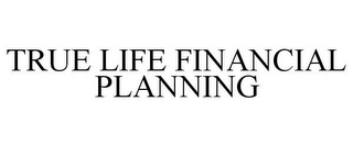 TRUE LIFE FINANCIAL PLANNING