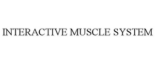 INTERACTIVE MUSCLE SYSTEM