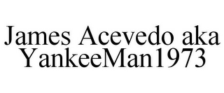 JAMES ACEVEDO AKA YANKEEMAN1973