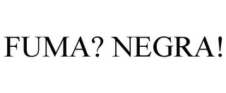 FUMA? NEGRA!