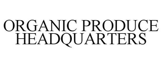 ORGANIC PRODUCE HEADQUARTERS