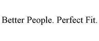 BETTER PEOPLE. PERFECT FIT.